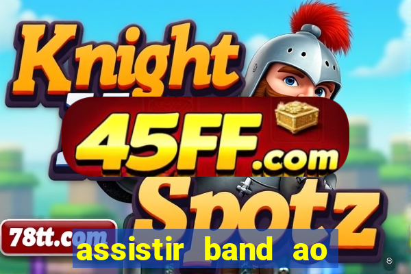 assistir band ao vivo gratis